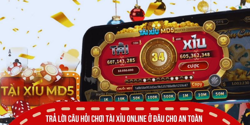 Trả lời câu hỏi chơi tài xỉu online ở đâu cho an toàn